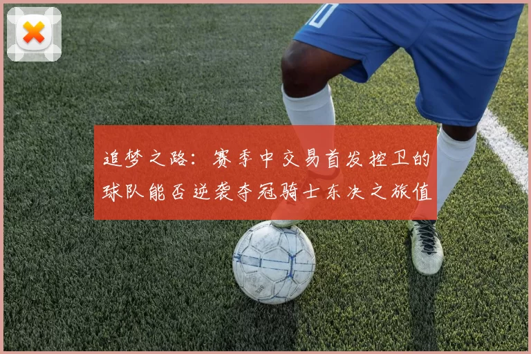 追梦之路：赛季中交易首发控卫的球队能否逆袭夺冠骑士东决之旅值得肯定